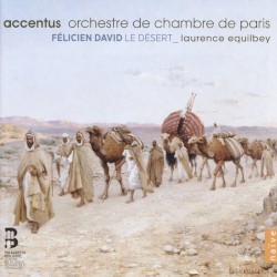 Le Désert by Félicien-César David ;   Accentus ,   Orchestre de chambre de Paris ,   Laurence Equilbey
