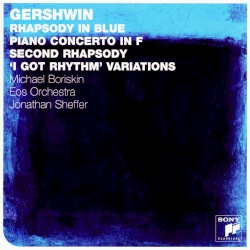 Rhapsody in Blue / Piano Concerto in F / Second Rhapsody / "I Got Rhythm" Variations by George Gershwin ;   Michael Boriskin ,   Eos Orchestra ,   Jonathan Sheffer