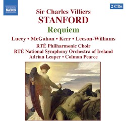 Requiem by Sir Charles Villiers Stanford ;   Lucey ,   McGahon ,   Leeson-Williams ,   RTÉ Philharmonic Choir ,   RTÉ National Symphony Orchestra of Ireland ,   Adrian Leaper ,   Colman Pearce