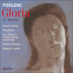 Gloria / Motets by Poulenc ;   Susan Gritton ,   Polyphony ,   Choir of Trinity College Cambridge ,   Britten Sinfonia ,   Stephen Layton