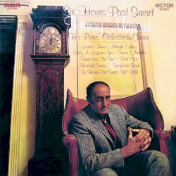 Six Hours Past Sunset by Henry Mancini, His Piano ,   Orchestra  &   Chorus