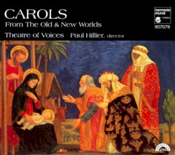 Carols From the Old & New Worlds by Theatre of Voices ,   Paul Hillier