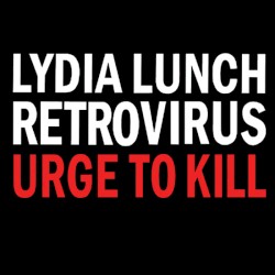 Urge to Kill by Lydia Lunch Retrovirus