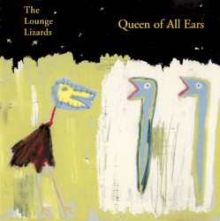 Queen of All Ears by The Lounge Lizards