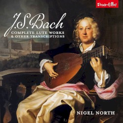 J.S. Bach Complete Lute Works and Other Transcriptions by Johann Sebastian Bach  &   Nigel North
