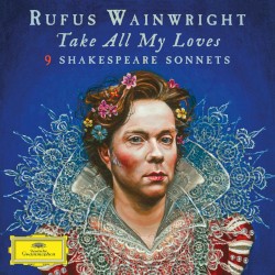 Take All My Loves: 9 Shakespeare Sonnets by Rufus Wainwright