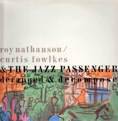 Deranged & Decomposed by Roy Nathanson  /   Curtis Fowlkes  &   The Jazz Passengers