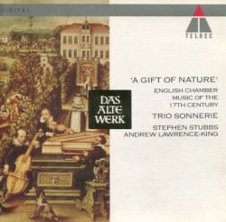 “A Gift of Nature” English Chamber Music of the 17th Century by Trio Sonnerie ,   Stephen Stubbs ,   Andrew Lawrence‐King