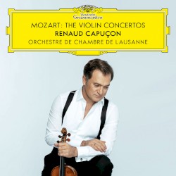 Mozart - The Violin Concertos by Wolfgang Amadeus Mozart ,   Renaud Capuçon  &   Orchestre de Chambre de Lausanne