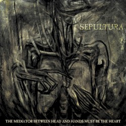 The Mediator Between Head and Hands Must Be the Heart by Sepultura