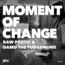Moment of Change by Raw Poetic  &   Damu the Fudgemunk