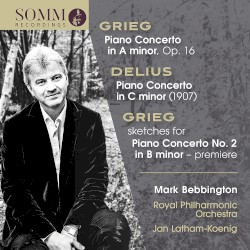 Grieg: Piano Concerto in A minor, op. 16 / Delius: Piano Concerto in C minor by Grieg ,   Delius ;   Mark Bebbington ,   Royal Philharmonic Orchestra ,   Jan Latham-Koenig
