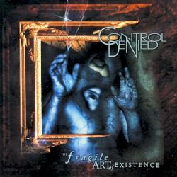 The Fragile Art of Existence by Control Denied