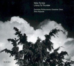 Litany to Thunder by Veljo Tormis ;   Estonian Philharmonic Chamber Choir ,   Tõnu Kaljuste