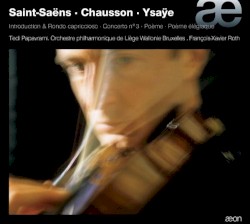 Saint-Saëns / Chausson / Ysaÿe by Saint‐Saëns ,   Chausson ,   Ysaÿe ;   Tedi Papavrami ,   Orchestre Philharmonique de Liège Wallonie Bruxelles ,   François‐Xavier Roth