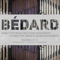 Works for Organ and Other Instruments by Bédard ;   Denis Bédard ,   Katherine Evans ,   Julia Nolan ,   Rachel Alflatt