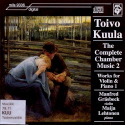 The Complete Chamber Music 2: Works for Violin & Piano 1 by Toivo Kuula ;   Manfred Gräsbeck ,   Maija Lehtonen
