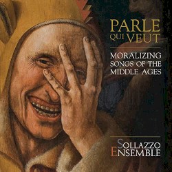 Parle qui veut: Moralizing Songs of the Middle Ages by Sollazzo Ensemble
