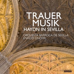 Trauermusik: Haydn in Sevilla by Haydn ;   Orquesta Barroca de Sevilla ,   Enrico Onofri