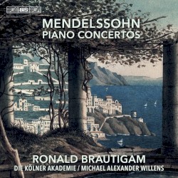 Piano Concertos by Mendelssohn ;   Ronald Brautigam ,   Die Kölner Akademie ,   Michael Alexander Willens