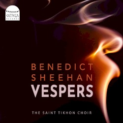 Vespers by Benedict Sheehan ;   The Saint Tikhon Choir