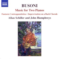 Music for Two Pianos: Fantasia contrappuntistica / Improvisation on a Bach Chorale by Busoni ;   Allan Schiller ,   John Humphreys