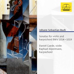 Sonatas for Violin and Harpsichord, BWV 1014–1019 by Johann Sebastian Bach ;   Daniel Gaede ,   Raphael Alpermann