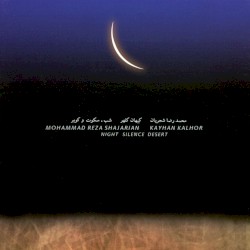 Night Silence Desert by Mohammad-Reza Shajarian  &   Kayhan Kalhor