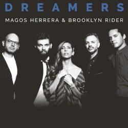 Dreamers by Magos Herrera  &   Brooklyn Rider