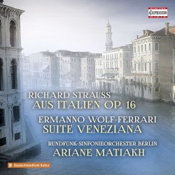 Richard Strauss: Aus Italien, Op. 16 / Ermanno Wolf-Ferrari: Suite Veneziana by Richard Strauss ;   Ermanno Wolf‐Ferrari ;   Rundfunk‐Sinfonieorchester Berlin ,   Ariane Matiakh