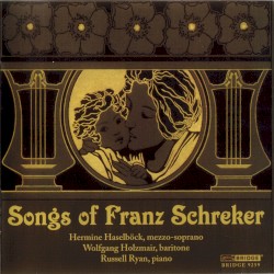Songs of Franz Schreker by Franz Schreker ;   Hermine Haselböck ,   Wolfgang Holzmair  &   Russell Ryan