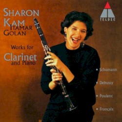 Works for Clarinet and Piano by Schumann ,   Debussy ,   Poulenc ,   Françaix ;   Sharon Kam ,   Itamar Golan