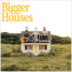 Bigger Houses by Dan + Shay