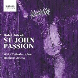 St. John Passion by Bob Chilcott ;   Wells Cathedral Choir ,   Matthew Owens