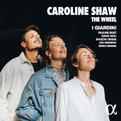 The Wheel by Caroline Shaw ;   I Giardini