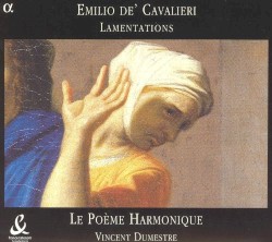 Lamentations by Emilio de' Cavalieri ;   Le Poème Harmonique ,   Vincent Dumestre