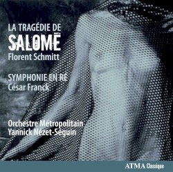 Florent Schmitt: La Tragedie de Salomé / César Franck: Symphonie en Ré by Florent Schmitt ,   César Franck ;   Orchestre Métropolitain ,   Yannick Nézet‐Séguin