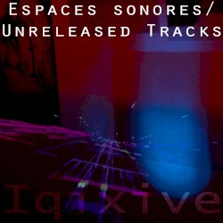 Espaces Sonores / Unreleased Tracks by Iqixive