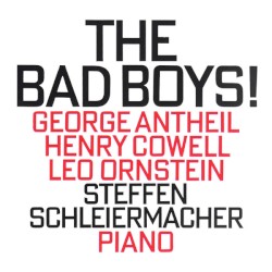 The Bad Boys! by George Antheil ,   Henry Cowell ,   Leo Ornstein ;   Steffen Schleiermacher
