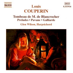 Tombeau de M. de Blancrocher / Preludes / Pavane / Galliarde by Louis Couperin ;   Glen Wilson