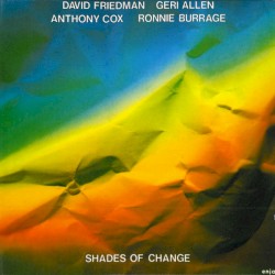 Shades of Change by David Friedman ,   Geri Allen ,   Anthony Cox ,   Ronnie Burrage