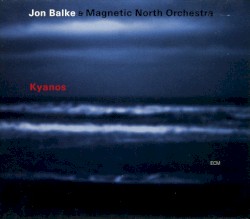Kyanos by Jon Balke  &   Magnetic North Orchestra