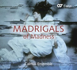 Madrigals of Madness by Calmus Ensemble
