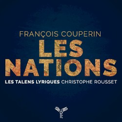 Les Nations by François Couperin ;   Les Talens Lyriques ,   Christophe Rousset