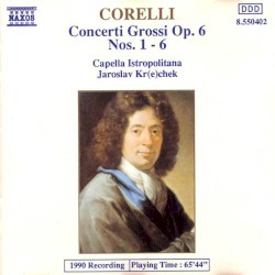 Concerti Grossi, op. 6 nos. 1-6 by Corelli ;   Capella Istropolitana ,   Jaroslav Kr(e)chek