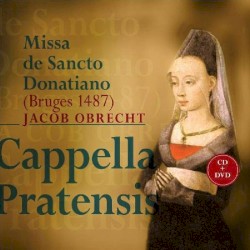 Missa de Sancto Donatiano by Jacob Obrecht  &   Cappella Pratensis