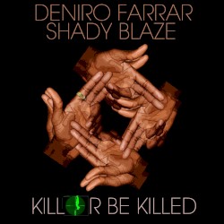Kill or be Killed by Deniro Farrar  &   Shady Blaze