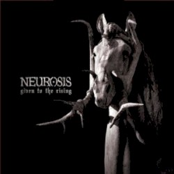 Given to the Rising by Neurosis