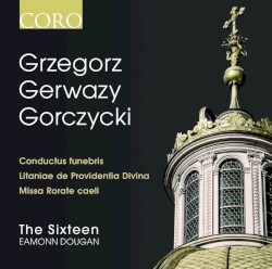 Conductus funebris / Litaniae de Providentia Divina / Missa Rorate caeli by Grzegorz Gerwazy Gorczycki ;   The Sixteen ,   Eamonn Dougan
