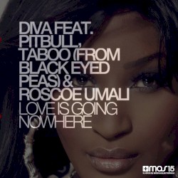 Love Is Going Nowhere by Diva  feat.   Pitbull ,   Taboo (from Black Eyed Peas)  &   Roscoe Umali